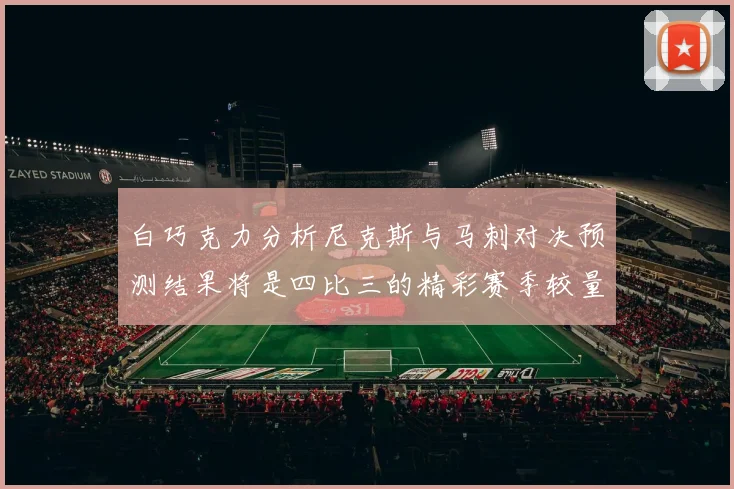 白巧克力分析尼克斯与马刺对决预测结果将是四比三的精彩赛季较量